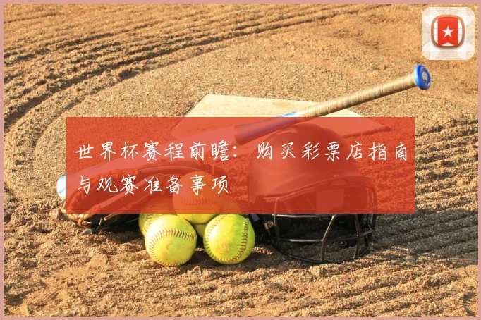 世界杯赛程前瞻:购买彩票店指南与观赛准备事项