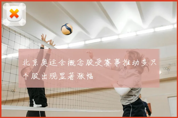 北京奥运会概念股受赛事推动多只个股出现显著涨幅