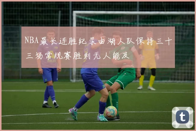 NBA最长连胜纪录由湖人队保持三十三场常规赛胜利无人能及