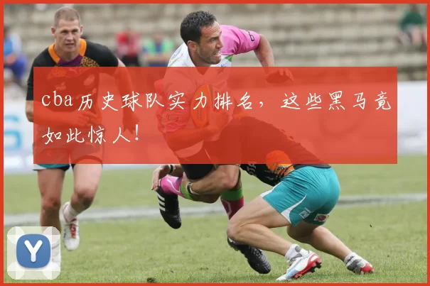 cba历史球队实力排名，这些黑马竟如此惊人！