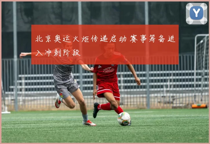 北京奥运火炬传递启动 赛事筹备进入冲刺阶段