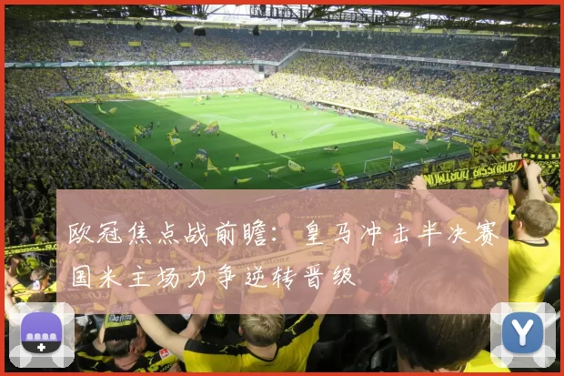 欧冠焦点战前瞻：皇马冲击半决赛国米主场力争逆转晋级