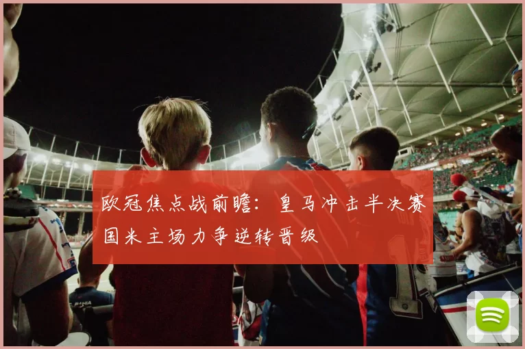 欧冠焦点战前瞻：皇马冲击半决赛国米主场力争逆转晋级